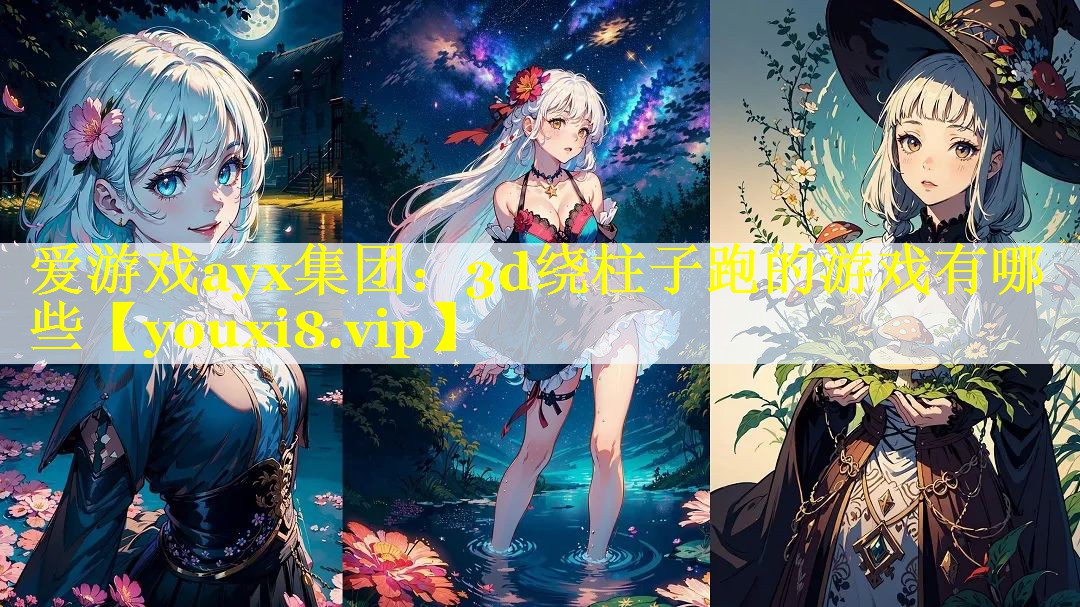 爱游戏ayx集团：3d绕柱子跑的游戏有哪些